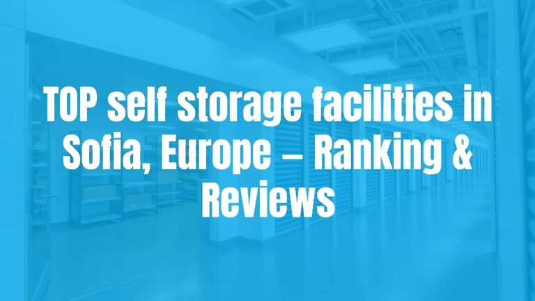 TOP self storage facilities in Sofia, Europe — Ranking & Reviews